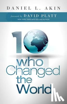 Akin, Daniel L., Platt, David - 10 WHO CHANGED THE WORLD