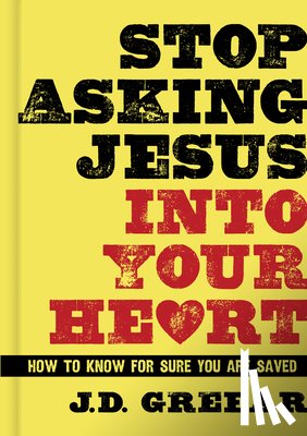 Greear, J. D. - Stop Asking Jesus Into Your Heart: How to Know for Sure You Are Saved