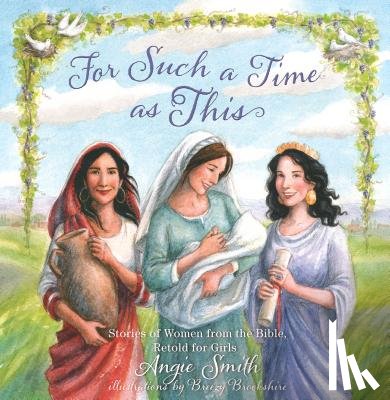 Smith, Angie - For Such a Time as This: Stories of Women from the Bible, Retold for Girls