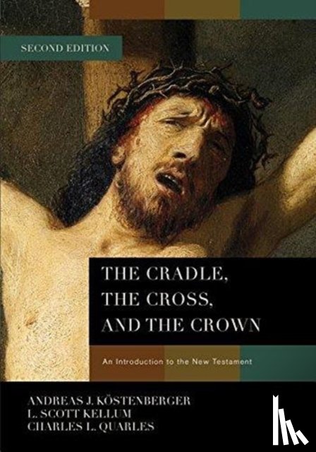 Koestenberger, Dr. Andreas J., Kellum, L. Scott, Quarles, Charles L - The Cradle, the Cross, and the Crown