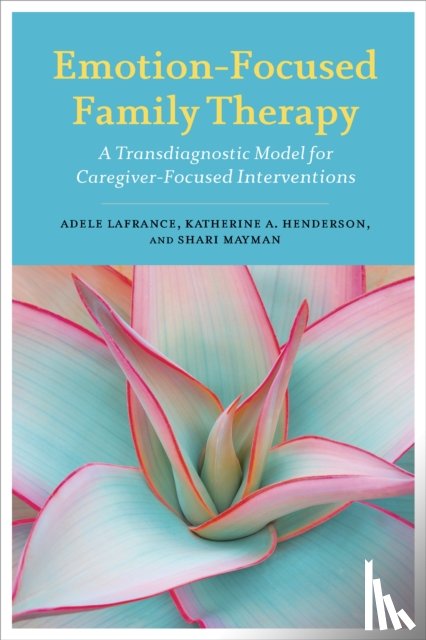 Lafrance, Adele, Henderson, Katherine A., Mayman, Shari - Emotion-Focused Family Therapy