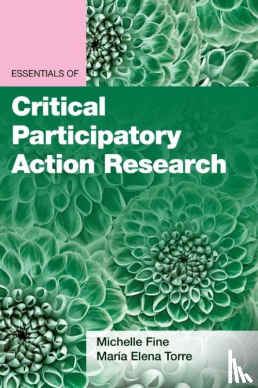 Fine, Michelle, Torre, Maria Elena - Essentials of Critical Participatory Action Research