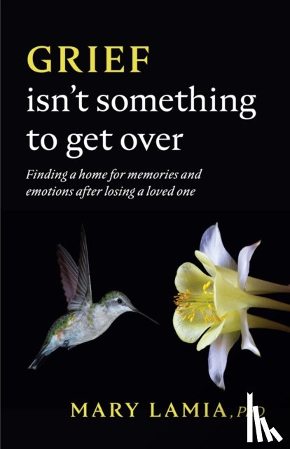 Lamia, Mary C. - Grief Isn't Something to Get Over