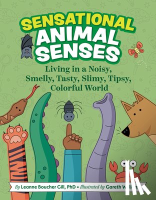 Boucher Gill, Leanne - Sensational Animal Senses: Living in a Noisy, Smelly, Tasty, Slimy, Tipsy, Colorful World