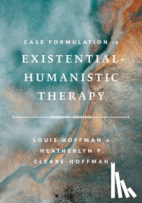 Hoffman, Louis, Cleare-Hoffman, Heatherlyn P. - Case Formulation in Existential–Humanistic Therapy