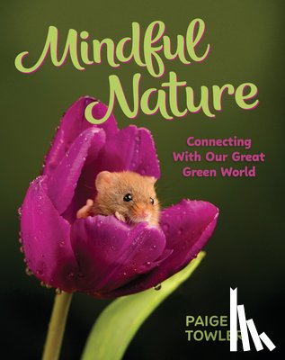 Towler, Paige - Mindful Nature: Connecting with Our Great Green World