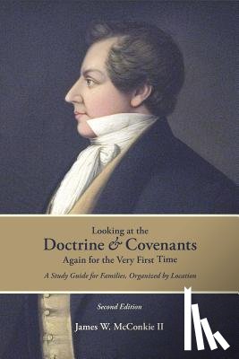 McConkie, James W. - Looking at the Doctrine and Covenants Again for the Very First Time: A Study Guide for Families, Organized by Location