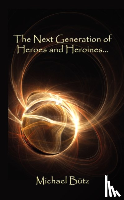 Butz, Michael - The Next Generation of Heroes and Heroines.