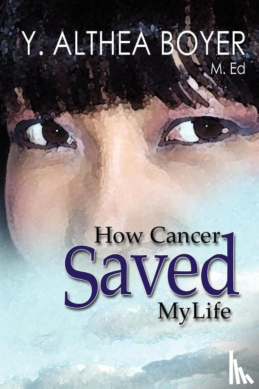 Boyer, Y. Althea - How Cancer Saved My Life