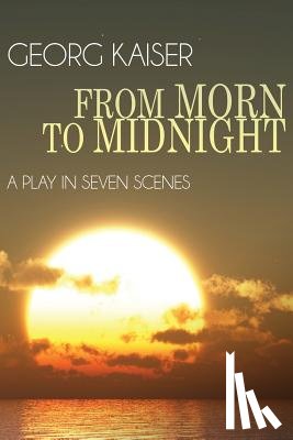 Kaiser, Georg - From Morn to Midnight