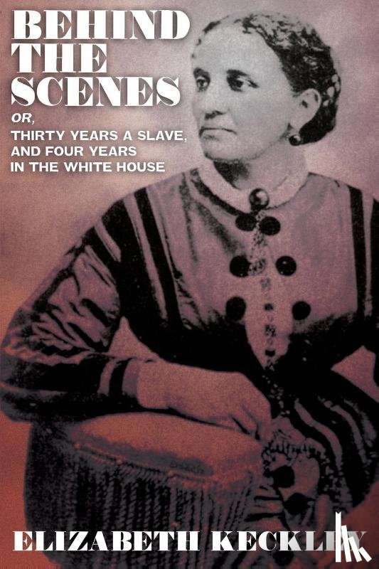 Keckley, Elizabeth - Behind the Scenes, Or, Thirty Years and Slave, and Four Years in the White House