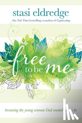 Eldredge, Stasi - Free to Be Me: Becoming the Young Woman God Created You to Be