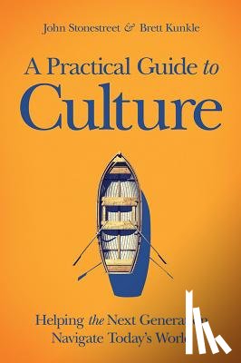 Stonestreet, John, Kunkle, Brett - A Practical Guide to Culture