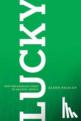 Packiam, Glenn - Lucky: How the Kingdom Comes to Unlikely People
