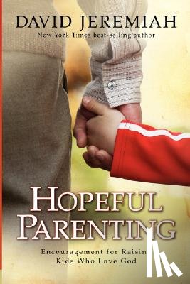 Jeremiah, David - Hopeful Parenting: Encouragement for Raising Kids Who Love God