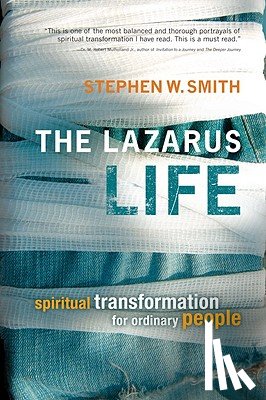 Smith, Stephen W. - The Lazarus Life: Spiritual Transformation for Ordinary People
