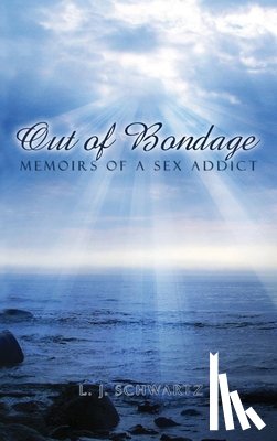 Schwartz, L. J. - Out of Bondage: Memoirs of a Sex Addict
