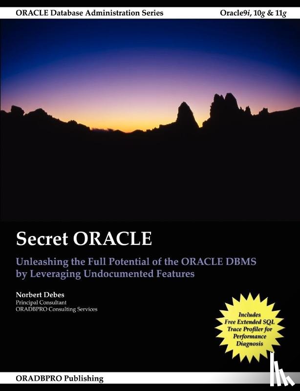 Debes, Norbert - Secret Oracle -- Unleashing the Full Potential of the Oracle Dbms by Leveraging Undocumented Features