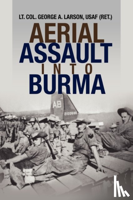 Larson, Lieutenant Colonel George A, Lt., Lt Col George a Larson, Usaf (Ret ) - Aerial Assault Into Burma