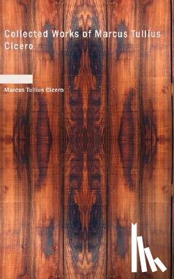 Cicero, Marcus Tullius - Collected Works of Marcus Tullius Cicero