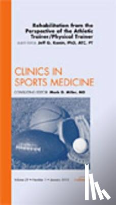 Konin, Jeff G. - Rehabilitation from the Perspective of the Athletic Trainer/Physical Therapist, An Issue of Clinics in Sports Medicine