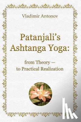 Antonov, Vladimir - Patanjali's Ashtanga Yoga: From Theory - To Practical Realization