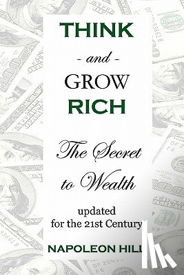Hill, Napoleon - Think And Grow Rich: The Secret To Wealth Updated For The 21St Century