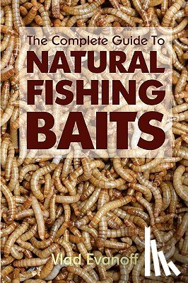 Evanoff, Vlad - The Complete Guide To Natural Fishing Baits