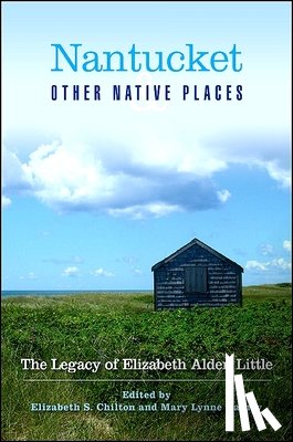 Chilton, Elizabeth S. - Nantucket and Other Native Places: The Legacy of Elizabeth Alden Little