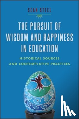 Steel, Sean - The Pursuit of Wisdom and Happiness in Education: Historical Sources and Contemplative Practices