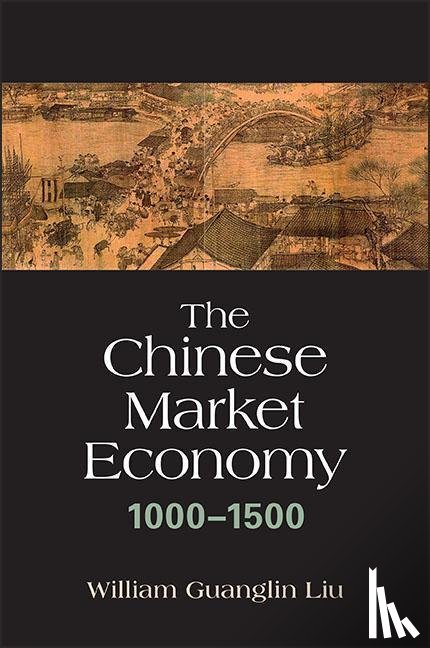 Liu, William Guanglin - The Chinese Market Economy, 1000–1500
