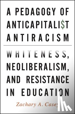 Casey, Zachary A. - A Pedagogy of Anticapitalist Antiracism