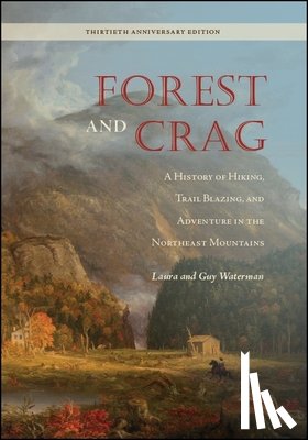 Waterman, Laura - Forest and Crag: A History of Hiking, Trail Blazing, and Adventure in the Northeast Mountains, Thirtieth Anniversary Edition