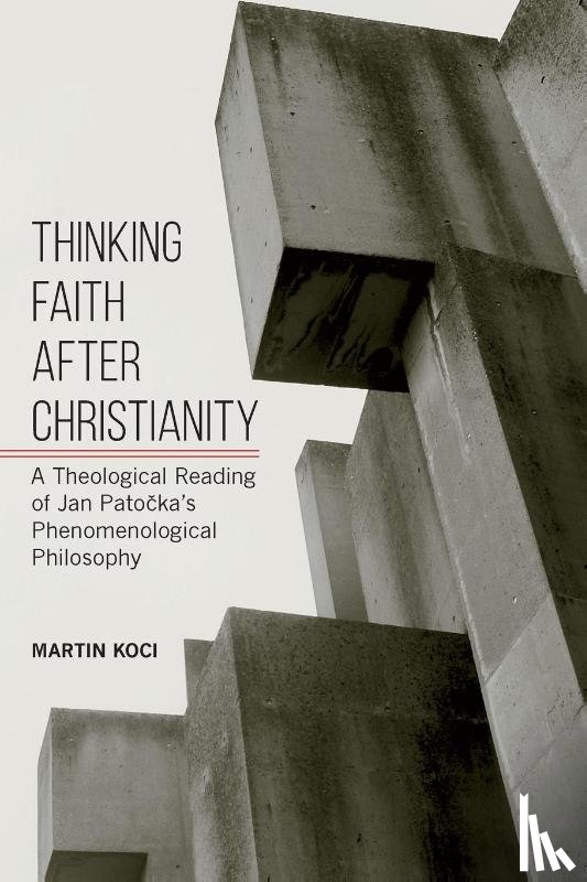 Koci, Martin - Thinking Faith after Christianity