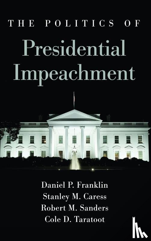 Franklin, Daniel P., Caress, Stanley M., Sanders, Robert M. - The Politics of Presidential Impeachment