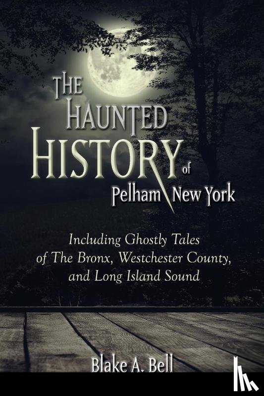 Bell, Blake A. - The Haunted History of Pelham, New York