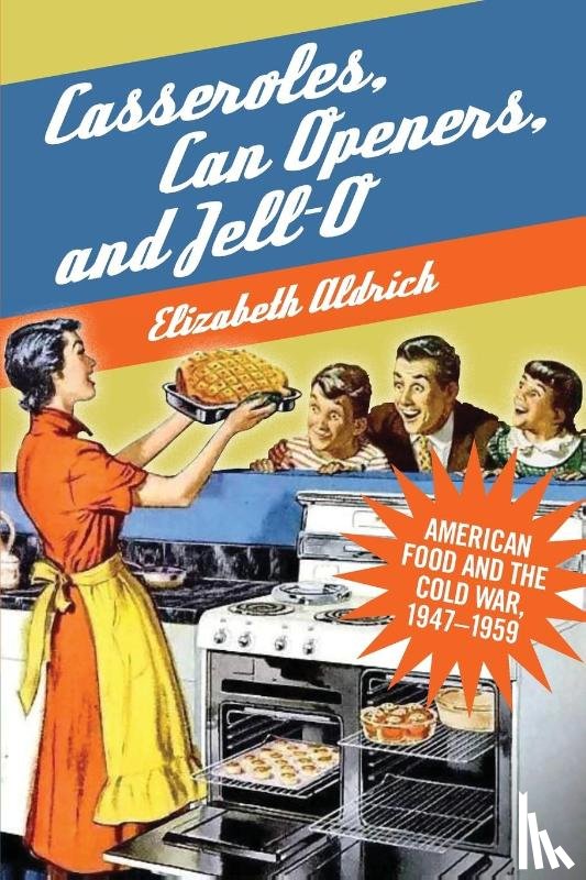 Aldrich, Elizabeth - Casseroles, Can Openers, and Jell-O