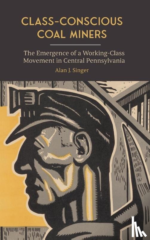 Singer, Alan J. - Class-Conscious Coal Miners