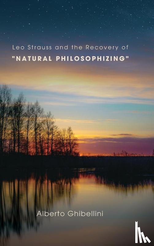 Ghibellini, Alberto Marco Giovanni - Leo Strauss and the Recovery of "Natural Philosophizing"