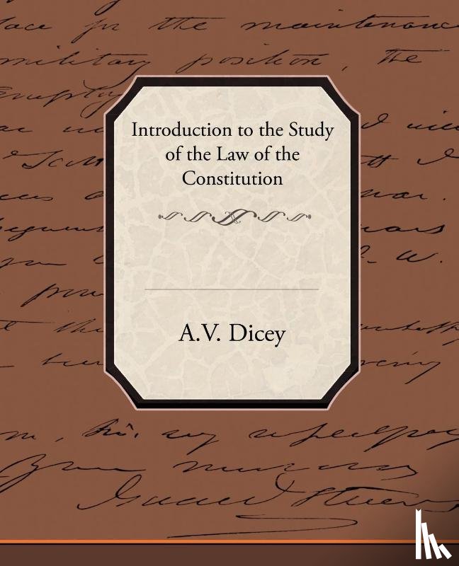 Dicey, A V (former Vinerian Professor of English Law - Introduction to the Study of the Law of the Constitution