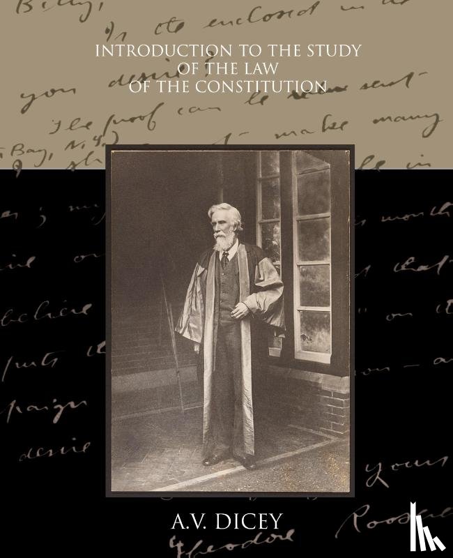 Dicey, A V (former Vinerian Professor of English Law - Introduction to the Study of the Law of the Constitution