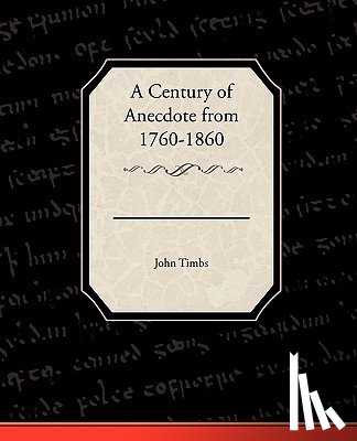 Timbs, John - A Century of Anecdote from 1760-1860
