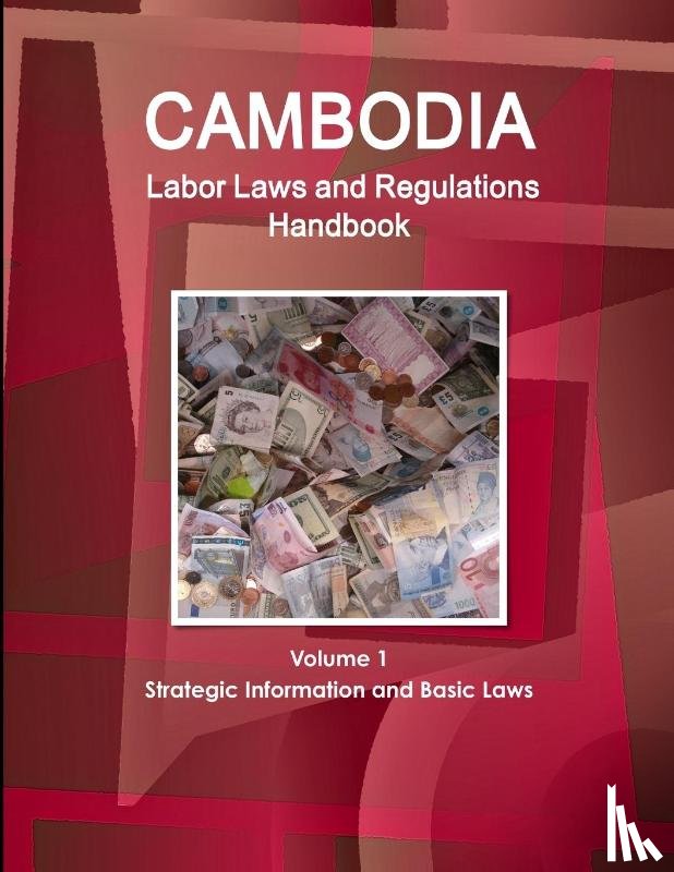 Ibp, Inc - Cambodia Labor Laws and Regulations Handbook Volume 1 Strategic Information and Basic Laws