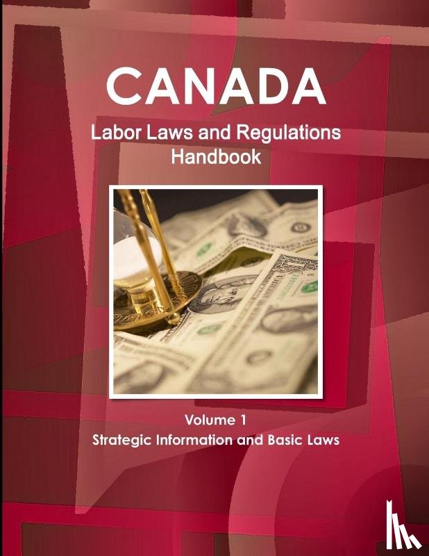 Ibp, Inc - Canada Labor Laws and Regulations Handbook Volume 1 Strategic Information and Basic Laws