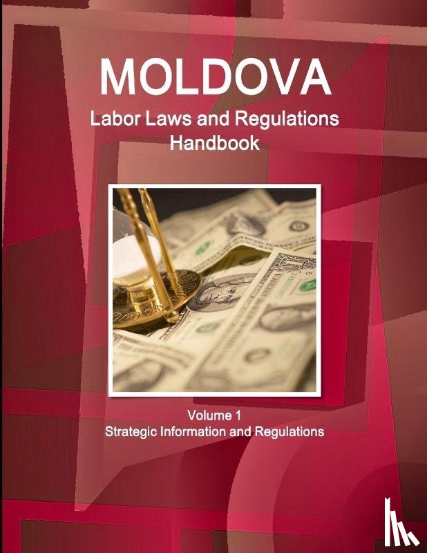 Ibp, Inc - Moldova Labor Laws and Regulations Handbook Volume 1 Strategic Information and Regulations