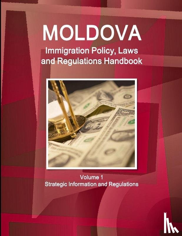 Ibp, Inc - Moldova Immigration Policy, Laws and Regulations Handbook Volume 1 Strategic Information and Regulations
