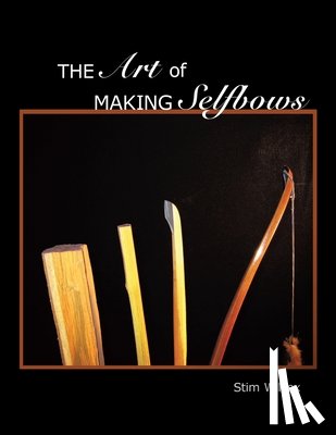 Wilcox, Stim - The Art of Making Selfbows
