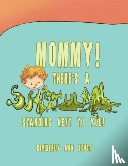 Scott, Kimberly Ann - Mommy! There's a Snot Man Standing Next to You!