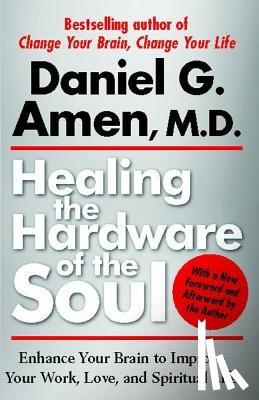 Amen, Daniel - Healing the Hardware of the Soul: Enhance Your Brain to Improve Your Work, Love, and Spiritual Life