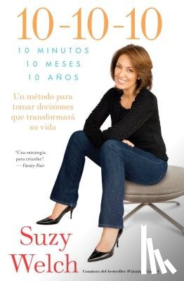 Welch, Suzy - 10-10-10 (10-10-10; Spanish Edition): 10 Minutos, 10 Meses, 10 Años: Un Método Para Tomar Decisions Que Transformará Su Vida